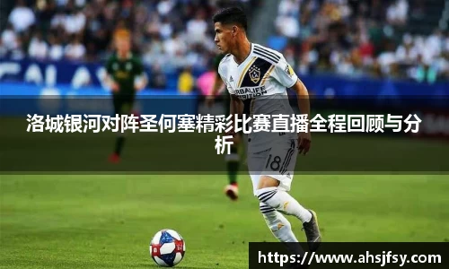 洛城银河对阵圣何塞精彩比赛直播全程回顾与分析