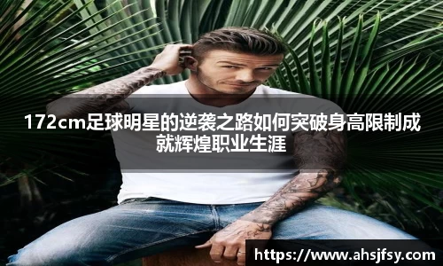 172cm足球明星的逆袭之路如何突破身高限制成就辉煌职业生涯