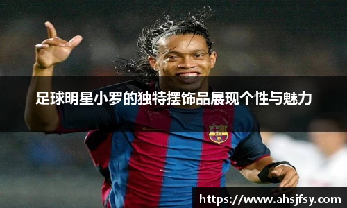 足球明星小罗的独特摆饰品展现个性与魅力