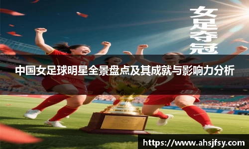 中国女足球明星全景盘点及其成就与影响力分析